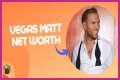 Vegas Matt Net Worth – How Much is Vegas Matt Worth?